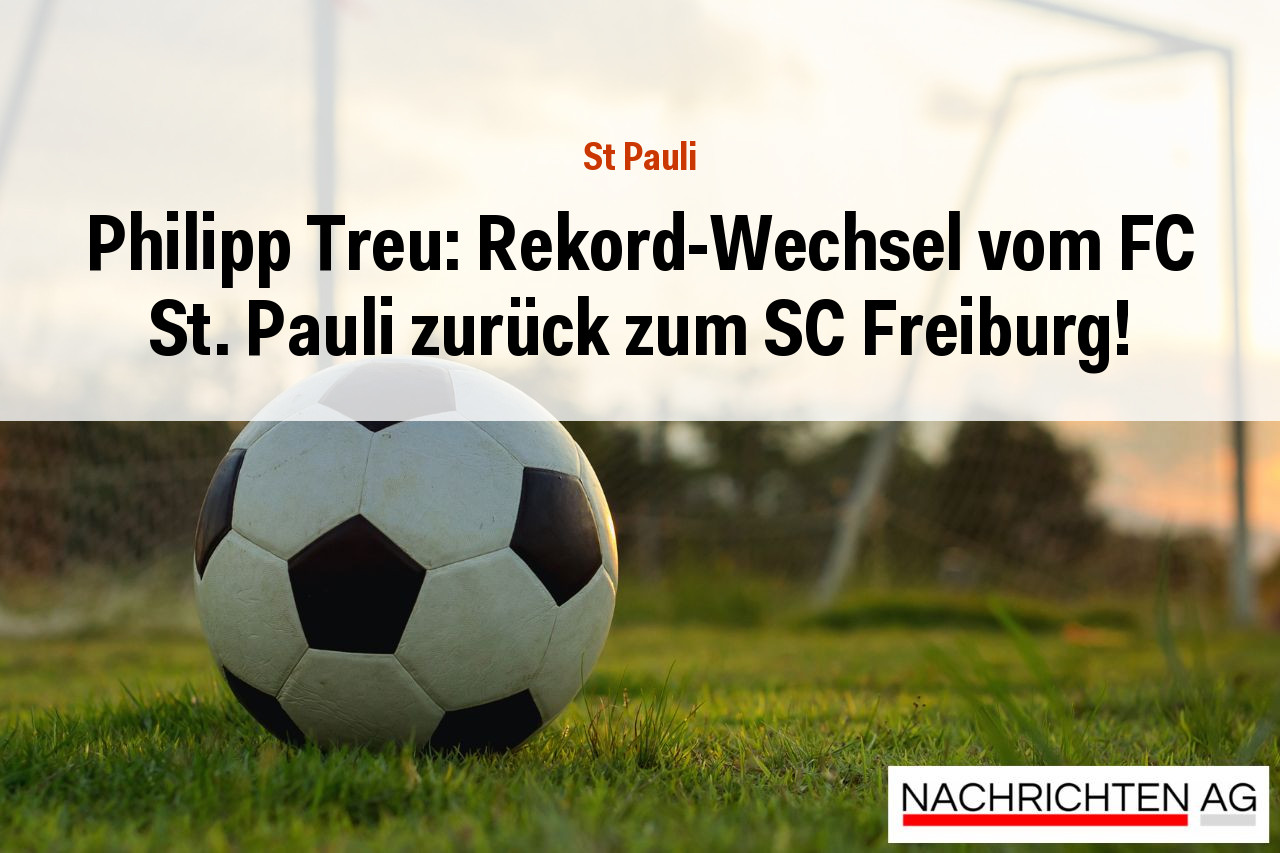 Philipp Treu: Rekord-Wechsel vom FC St. Pauli zurück zum SC Freiburg!