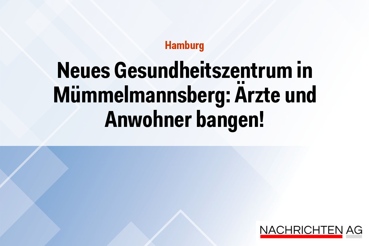 Neues Gesundheitszentrum in Mümmelmannsberg: Ärzte und Anwohner bangen!