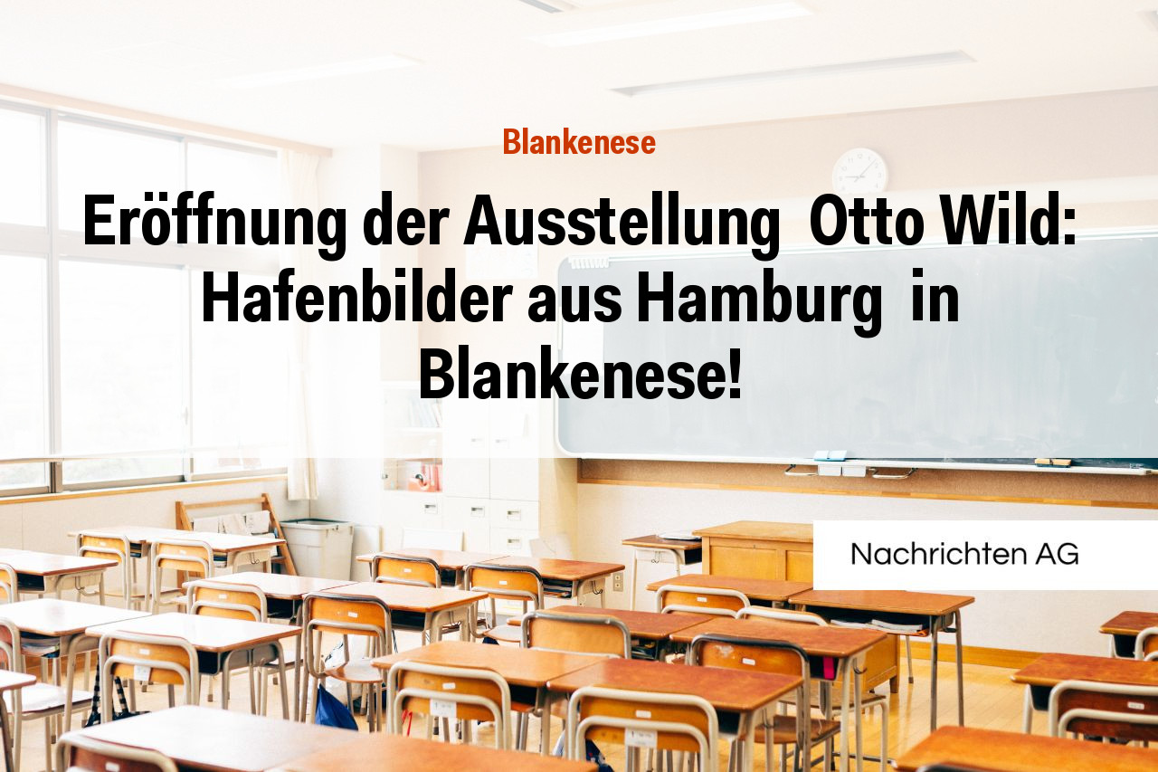 Eröffnung der Ausstellung  Otto Wild: Hafenbilder aus Hamburg  in Blankenese!