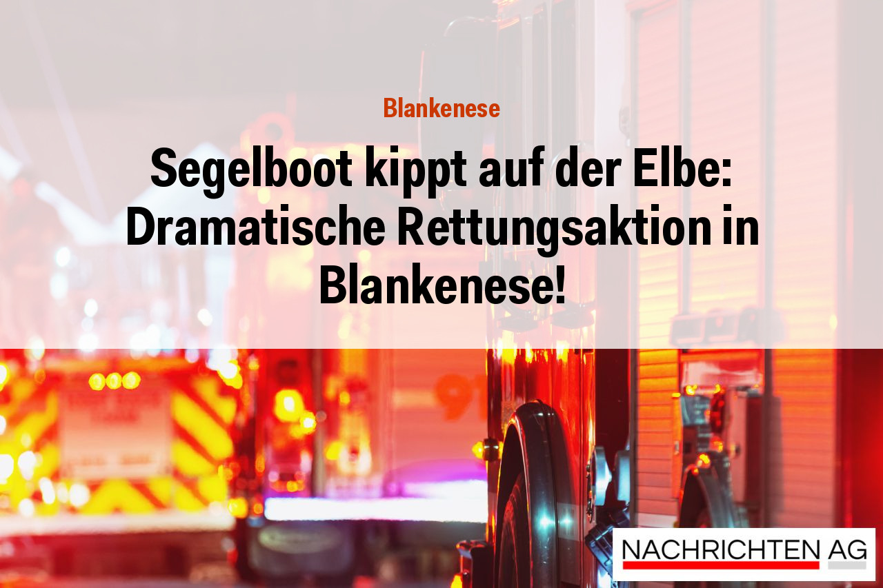 Segelboot kippt auf der Elbe: Dramatische Rettungsaktion in Blankenese!