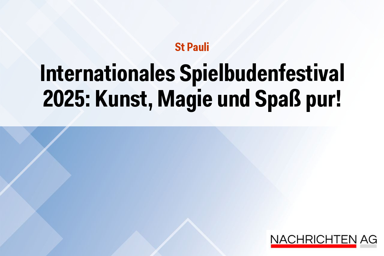 Internationales Spielbudenfestival 2025: Kunst, Magie und Spaß pur!